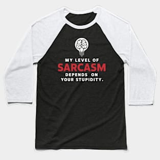 My level of sarcasm depends on your stupidity, sarcastic Baseball T-Shirt